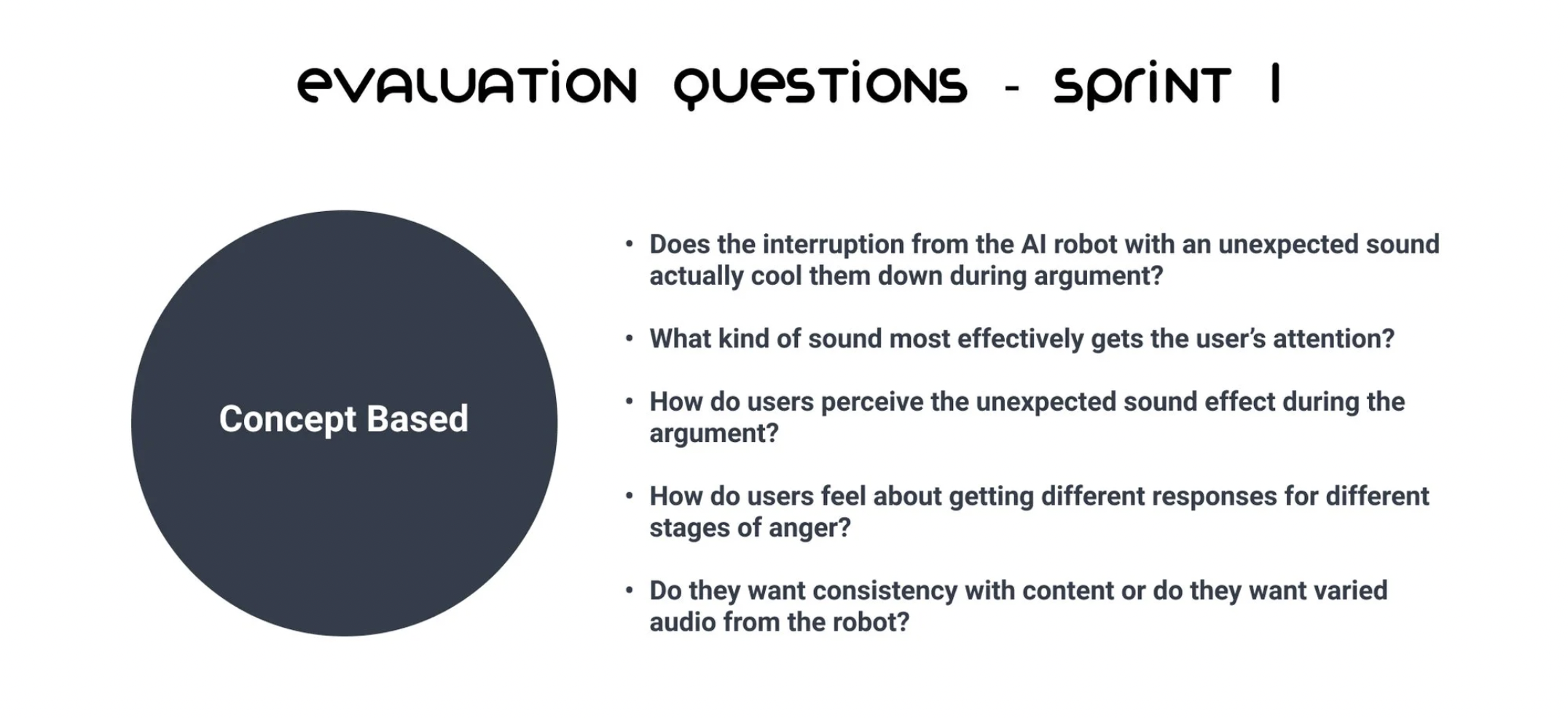 Sprint 1 Evaluation Questions — Concept Based: does the unexpected sound cool users down, what kind of sound gets attention, how users perceive the sound during an argument, different responses for different anger stages, consistency vs. variety